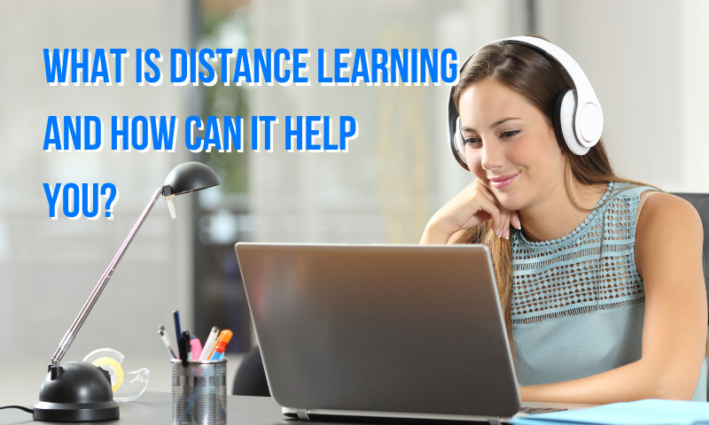 What Is Distance Learning And How Can It Benefit You?