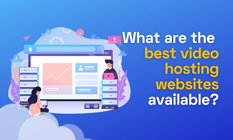 What are the best video hosting websites available?