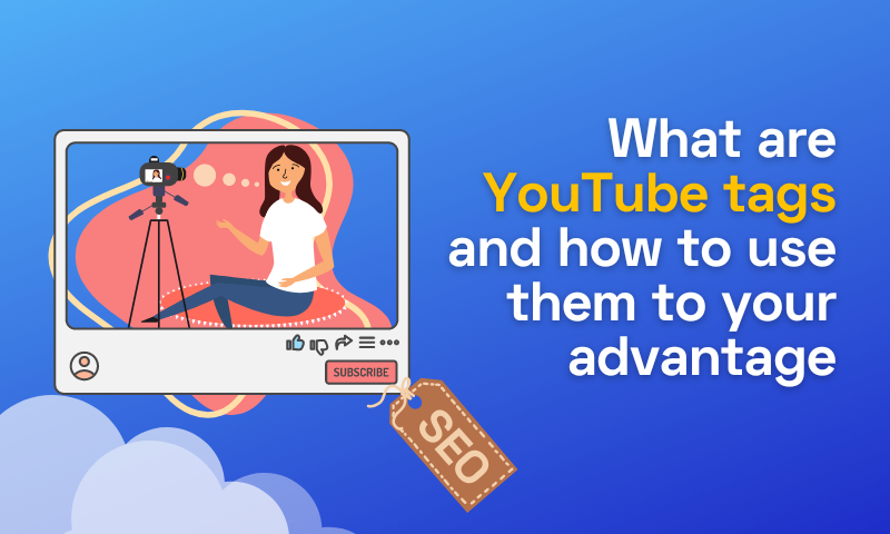 What Are YouTube Tags and How to Use Them to Your Advantage