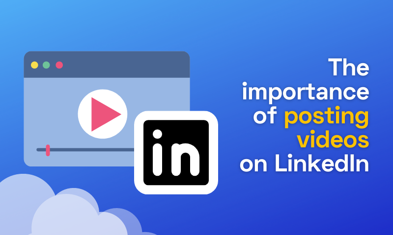 The Importance of Posting Videos on LinkedIn