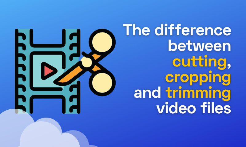 The Difference between Cutting, Cropping and Trimming Video Files