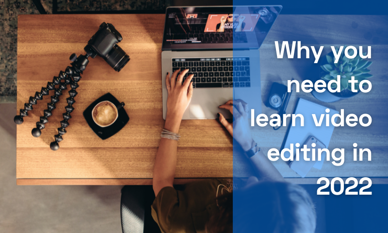 Why you need to learn video editing in 2022