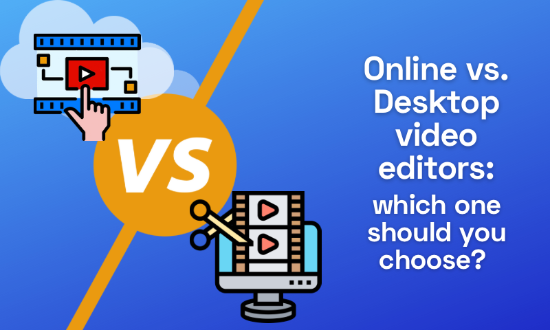 Online vs. Desktop Video Editors: Which One Should You Choose?