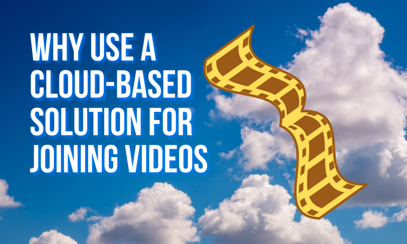 Why use a cloud based solution for joining videos