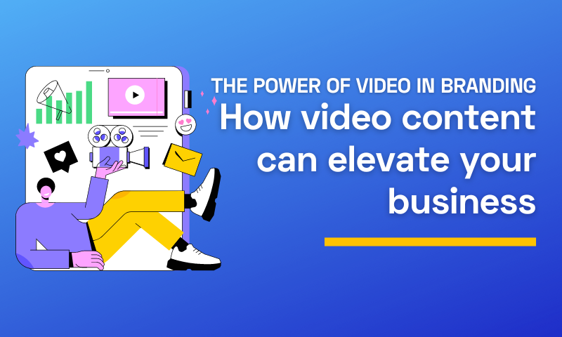 The power of video branding - How video content can elevate your business