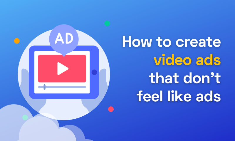 How to Create Video Ads That Don't Feel Like Ads